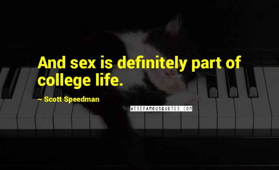 Scott Speedman quotes: And sex is definitely part of college life.