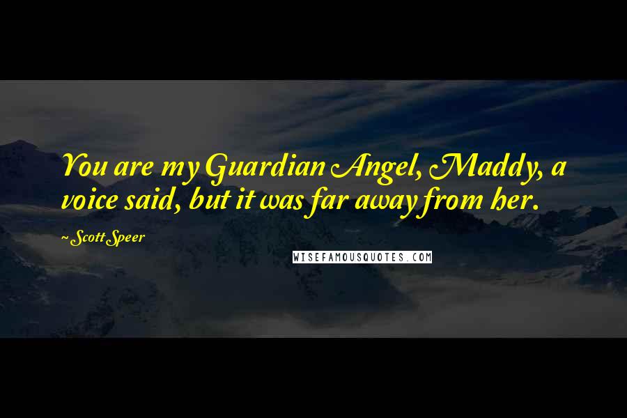 Scott Speer quotes: You are my Guardian Angel, Maddy, a voice said, but it was far away from her.