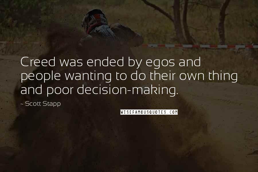 Scott Stapp quotes: Creed was ended by egos and people wanting to do their own thing and poor decision-making.