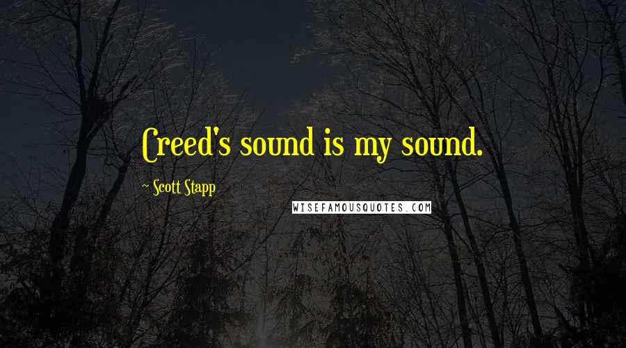 Scott Stapp quotes: Creed's sound is my sound.