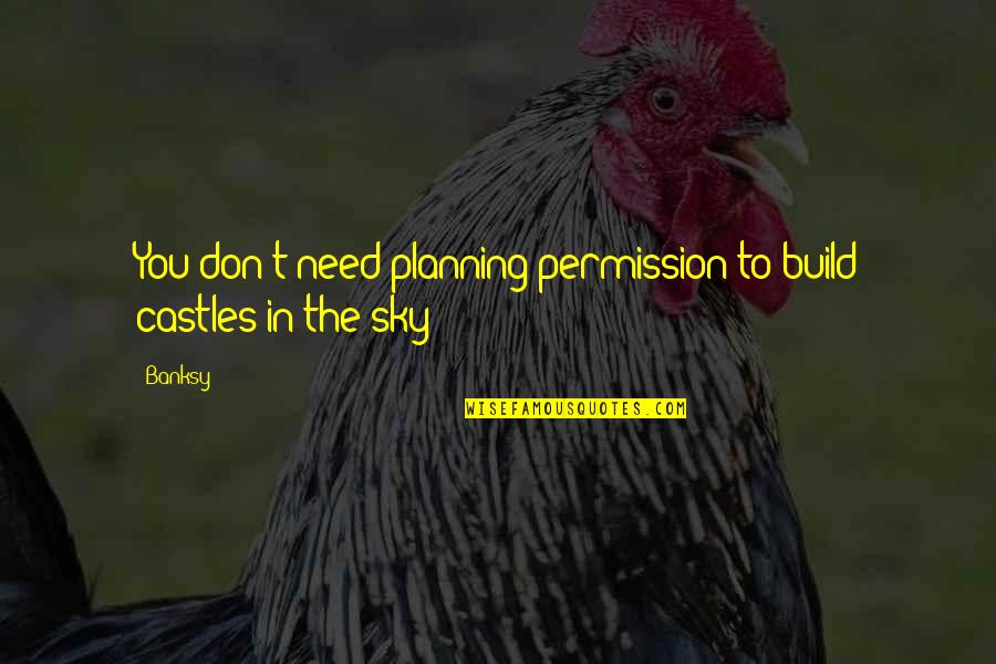 Scott Steiner Math Quote Quotes By Banksy: You don't need planning permission to build castles