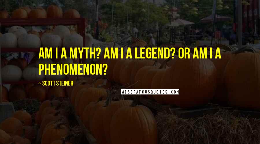 Scott Steiner quotes: Am I a myth? Am I a legend? Or am I a phenomenon?