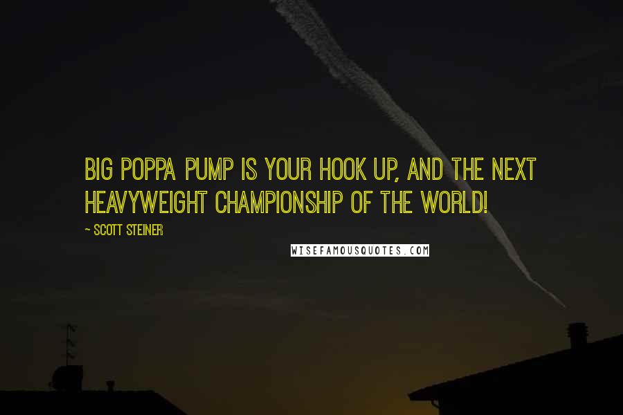 Scott Steiner quotes: Big Poppa Pump is your hook up, and the next heavyweight championship of the world!