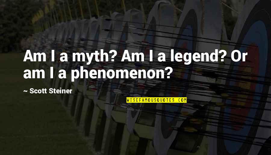 Scott Steiner Quotes By Scott Steiner: Am I a myth? Am I a legend? Scott Steiner Quotes By Scott Steiner: Am I a myth? Am I a legend?
