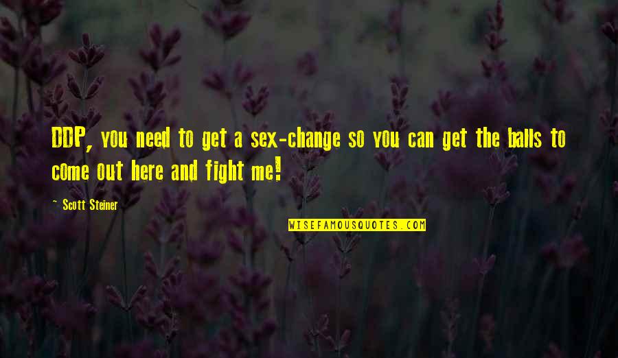 Scott Steiner Quotes By Scott Steiner: DDP, you need to get a sex-change so