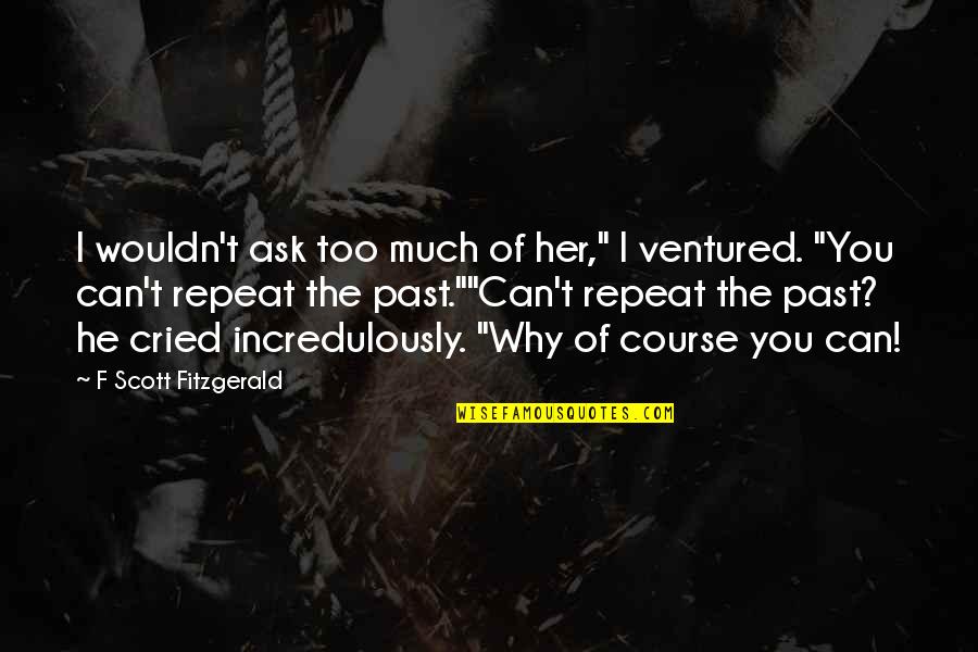 Scott Storch Quotes By F Scott Fitzgerald: I wouldn't ask too much of her," I Scott Storch Quotes By F Scott Fitzgerald: I wouldn't ask too much of her," I