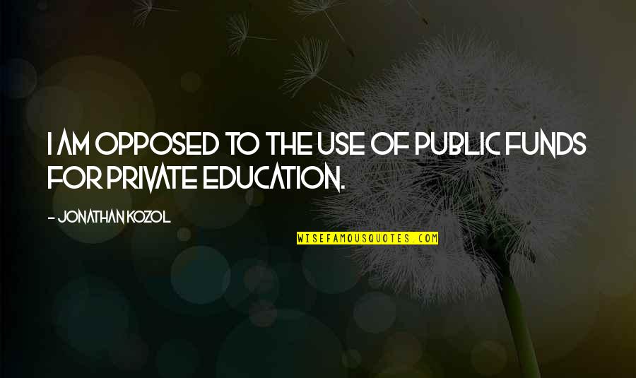 Scott Storch Quotes By Jonathan Kozol: I am opposed to the use of public Scott Storch Quotes By Jonathan Kozol: I am opposed to the use of public