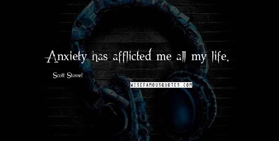 Scott Stossel quotes: Anxiety has afflicted me all my life.