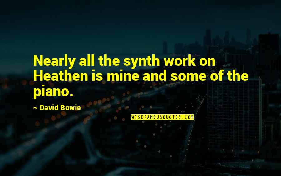 Scott Stossel Quotes By David Bowie: Nearly all the synth work on Heathen is