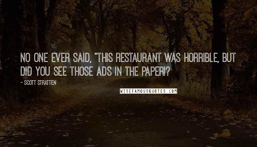 Scott Stratten quotes: No one ever said, "This restaurant was horrible, but did you see those ads in the paper!?