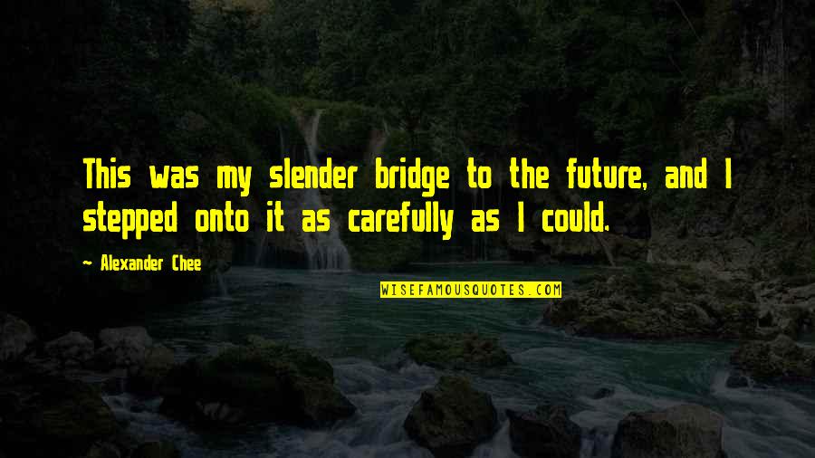 Scott Stuart Quotes By Alexander Chee: This was my slender bridge to the future,