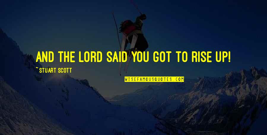 Scott Stuart Quotes By Stuart Scott: And the Lord said you got to rise