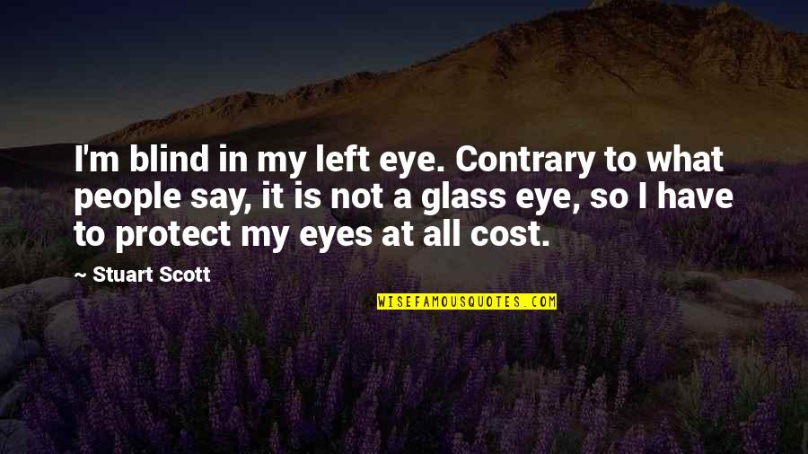 Scott Stuart Quotes By Stuart Scott: I'm blind in my left eye. Contrary to