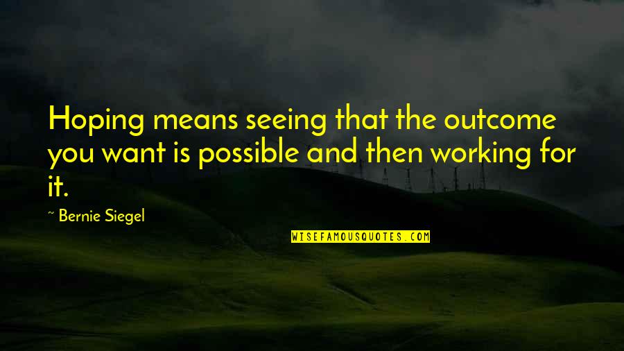 Scott Timlin Quotes By Bernie Siegel: Hoping means seeing that the outcome you want