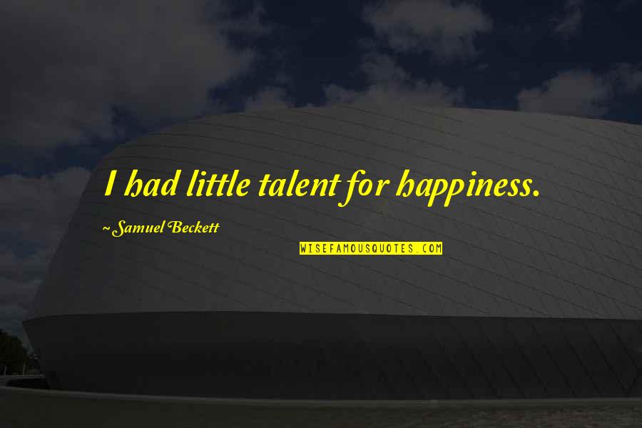 Scott Timlin Quotes By Samuel Beckett: I had little talent for happiness.