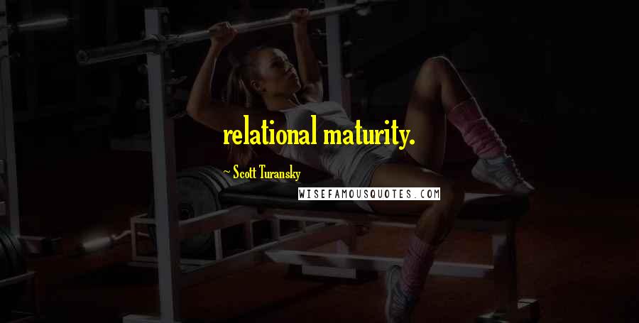 Scott Turansky quotes: relational maturity.