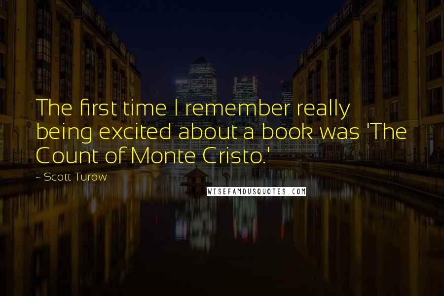 Scott Turow quotes: The first time I remember really being excited about a book was 'The Count of Monte Cristo.'