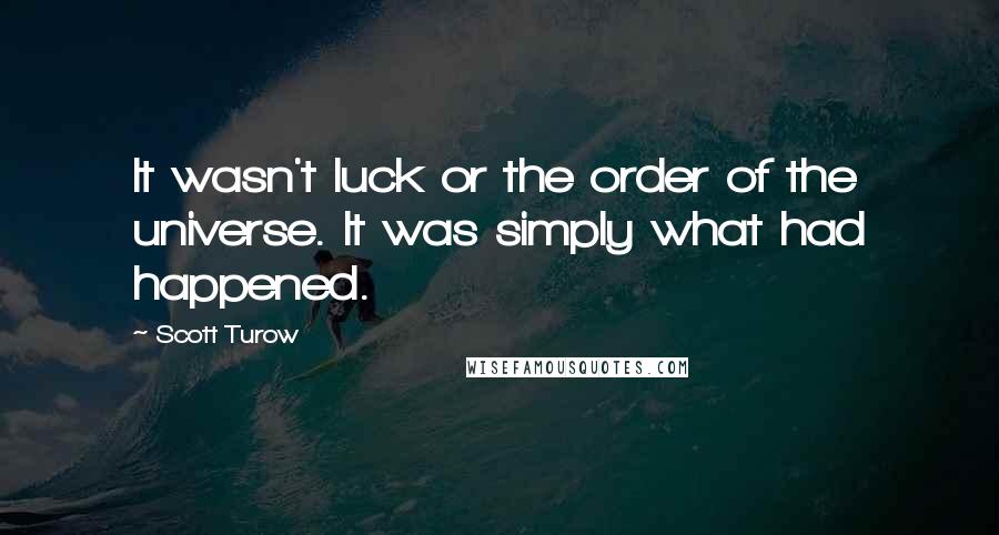 Scott Turow quotes: It wasn't luck or the order of the universe. It was simply what had happened.