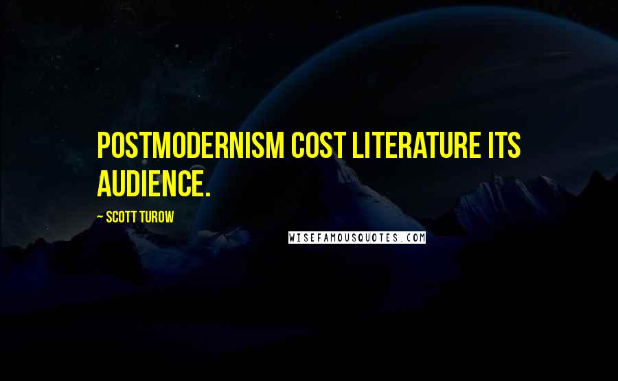 Scott Turow quotes: Postmodernism cost literature its audience.