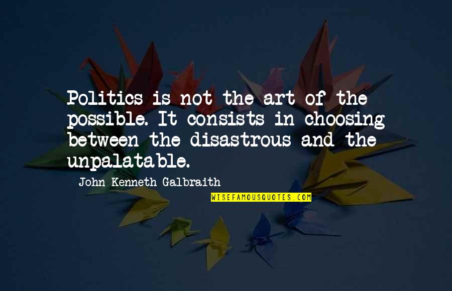 Scott Van Pelt Quotes By John Kenneth Galbraith: Politics is not the art of the possible. Scott Van Pelt Quotes By John Kenneth Galbraith: Politics is not the art of the possible.
