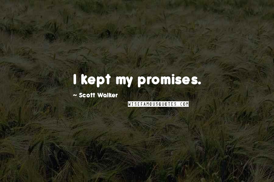 Scott Walker quotes: I kept my promises.