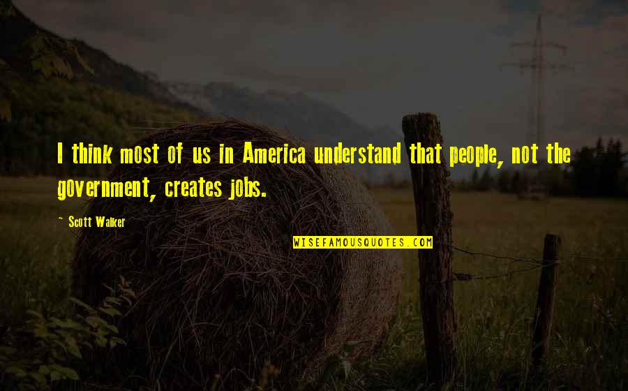 Scott Walker Quotes By Scott Walker: I think most of us in America understand