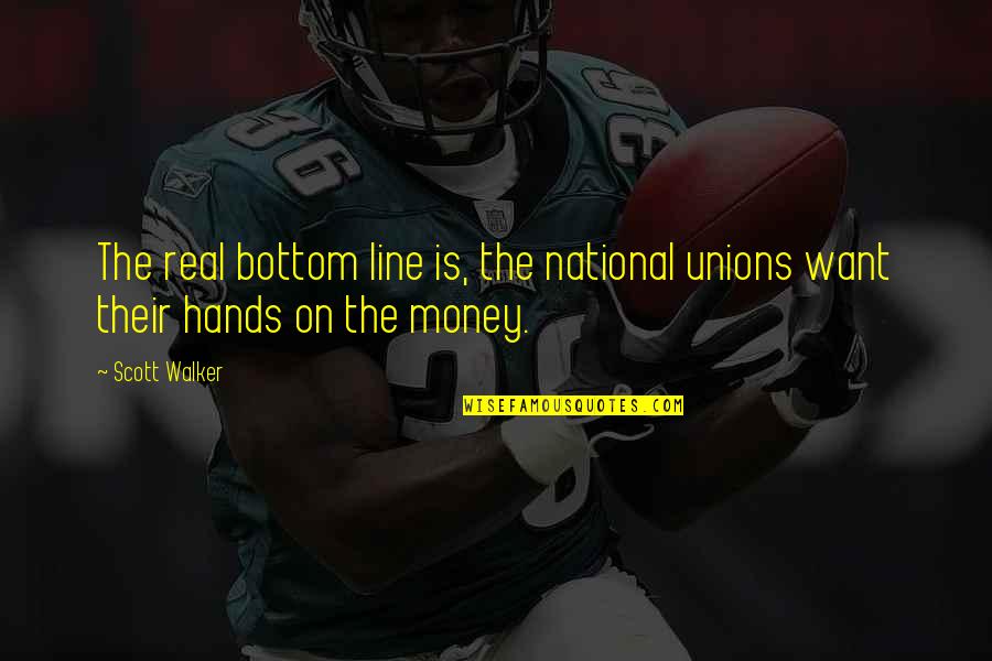 Scott Walker Quotes By Scott Walker: The real bottom line is, the national unions