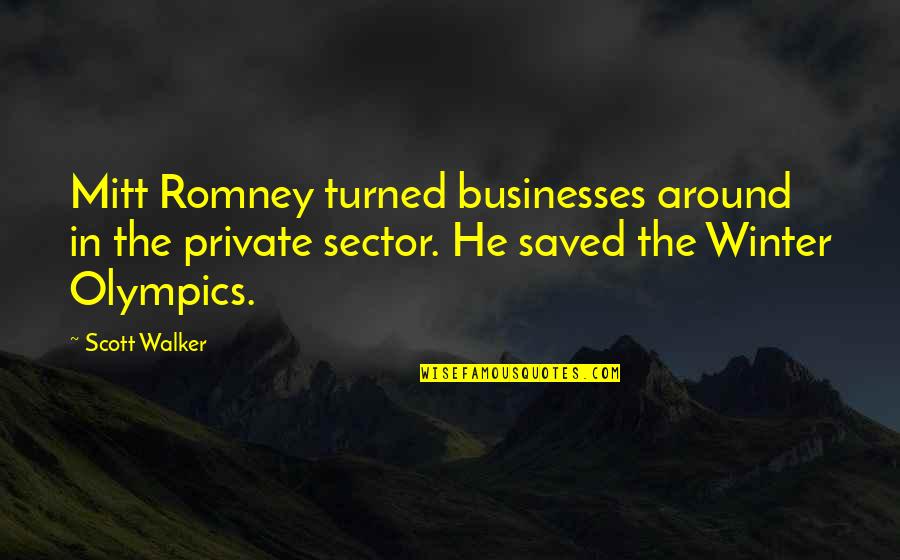 Scott Walker Quotes By Scott Walker: Mitt Romney turned businesses around in the private