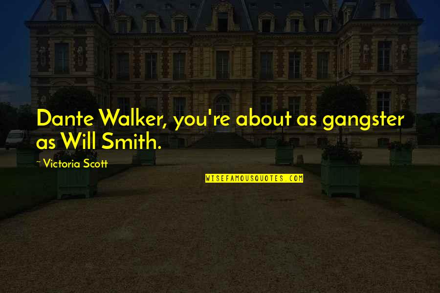 Scott Walker Quotes By Victoria Scott: Dante Walker, you're about as gangster as Will