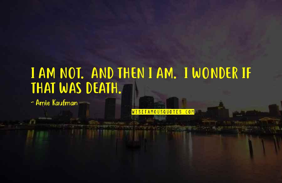 Scott Wannberg Quotes By Amie Kaufman: I AM NOT. AND THEN I AM. I Scott Wannberg Quotes By Amie Kaufman: I AM NOT. AND THEN I AM. I