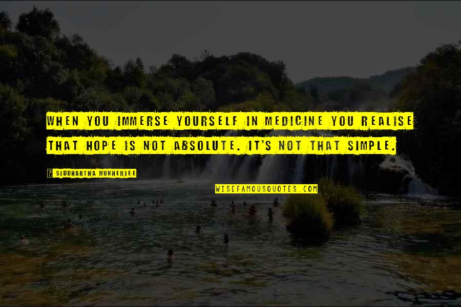 Scott Wannberg Quotes By Siddhartha Mukherjee: When you immerse yourself in medicine you realise Scott Wannberg Quotes By Siddhartha Mukherjee: When you immerse yourself in medicine you realise