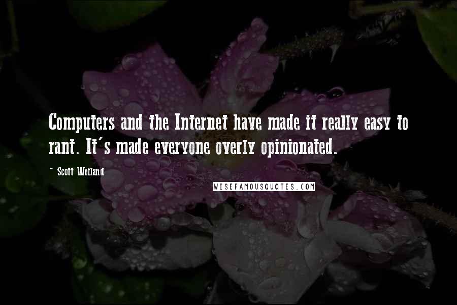 Scott Weiland quotes: Computers and the Internet have made it really easy to rant. It's made everyone overly opinionated.
