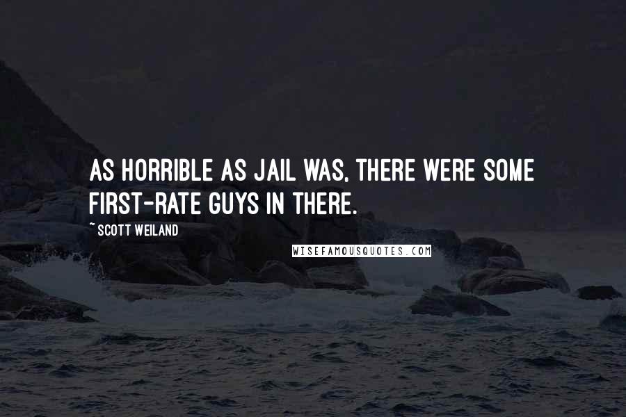 Scott Weiland quotes: As horrible as jail was, there were some first-rate guys in there.