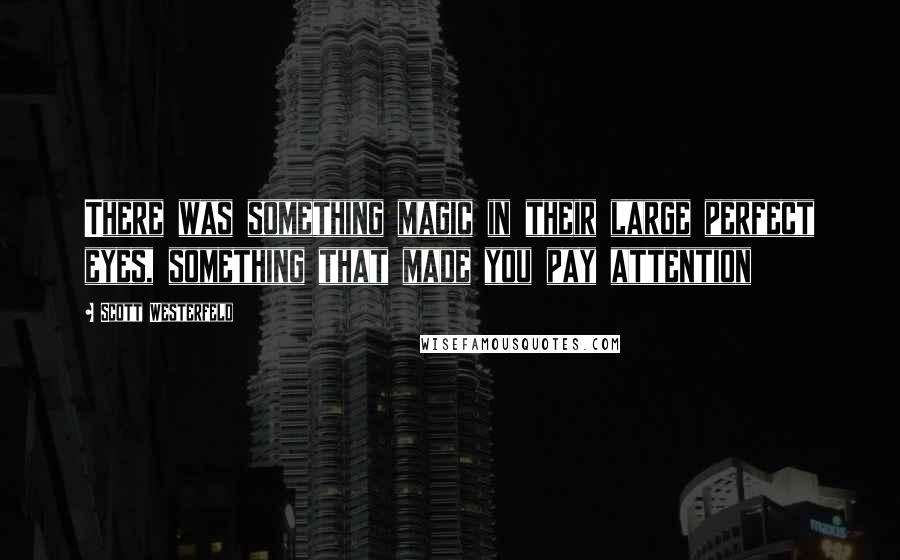 Scott Westerfeld quotes: There was something magic in their large perfect eyes, something that made you pay attention