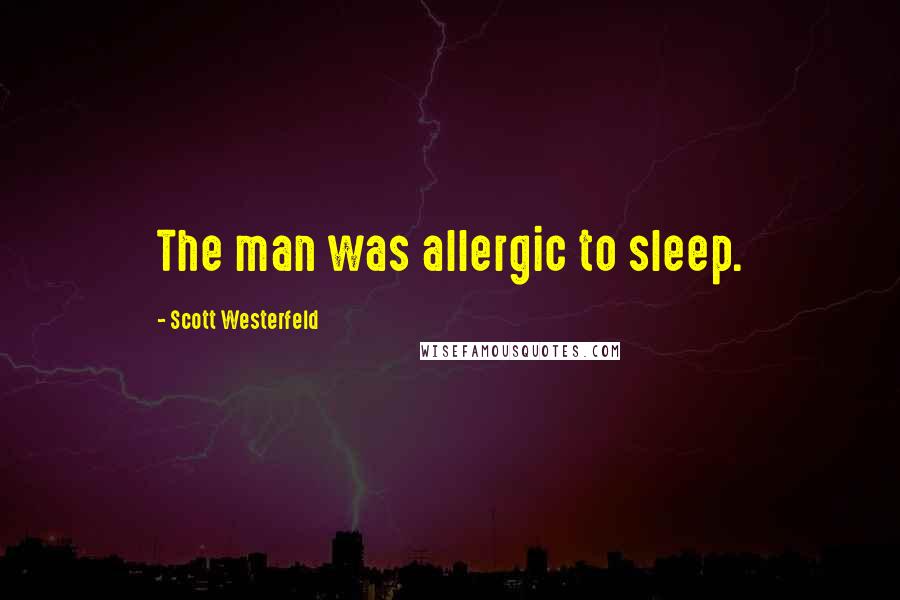 Scott Westerfeld quotes: The man was allergic to sleep.