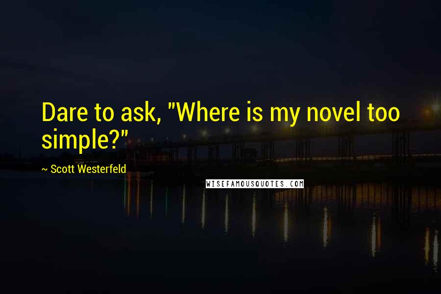 Scott Westerfeld quotes: Dare to ask, "Where is my novel too simple?"