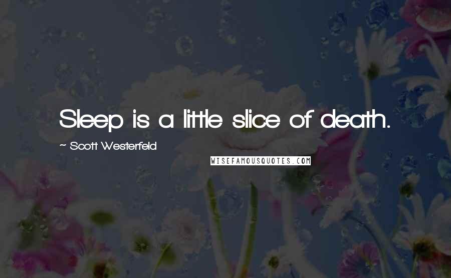 Scott Westerfeld quotes: Sleep is a little slice of death.