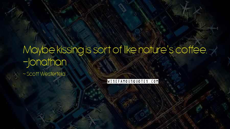 Scott Westerfeld quotes: Maybe kissing is sort of like nature's coffee. -Jonathan