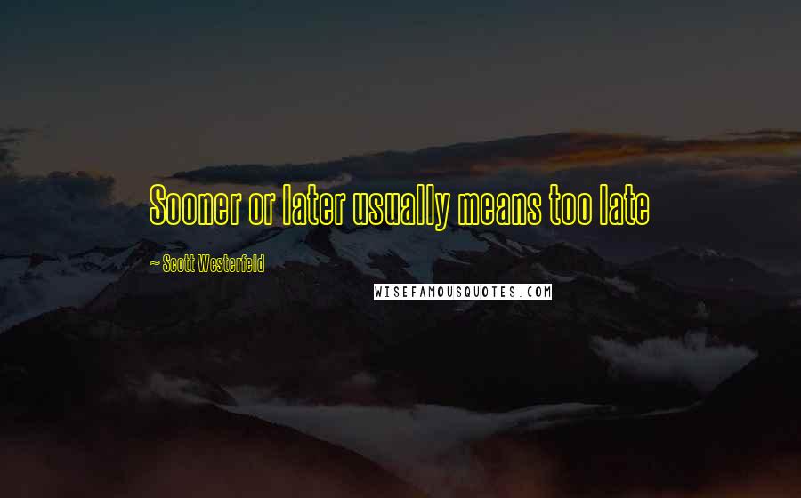 Scott Westerfeld quotes: Sooner or later usually means too late