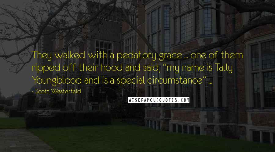 Scott Westerfeld quotes: They walked with a pedatory grace ... one of them ripped off their hood and said, "my name is Tally Youngblood and is a special circumstance" ...