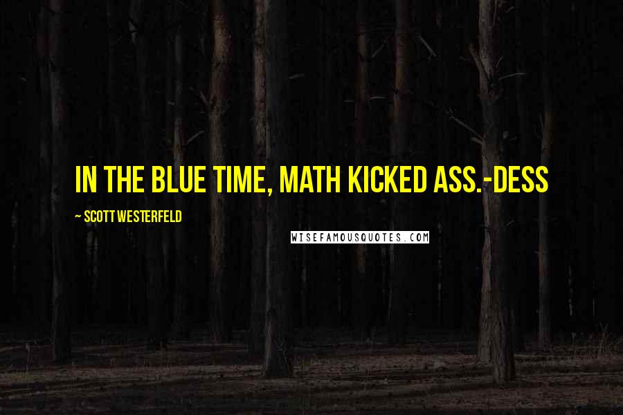 Scott Westerfeld quotes: In the blue time, math kicked ass.-Dess