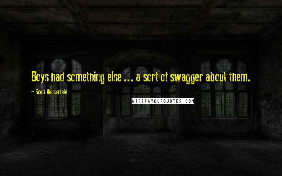 Scott Westerfeld quotes: Boys had something else ... a sort of swagger about them.