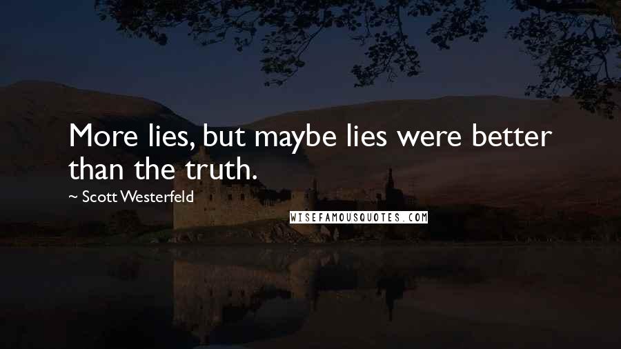 Scott Westerfeld quotes: More lies, but maybe lies were better than the truth.