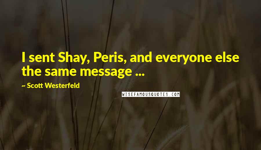 Scott Westerfeld quotes: I sent Shay, Peris, and everyone else the same message ...