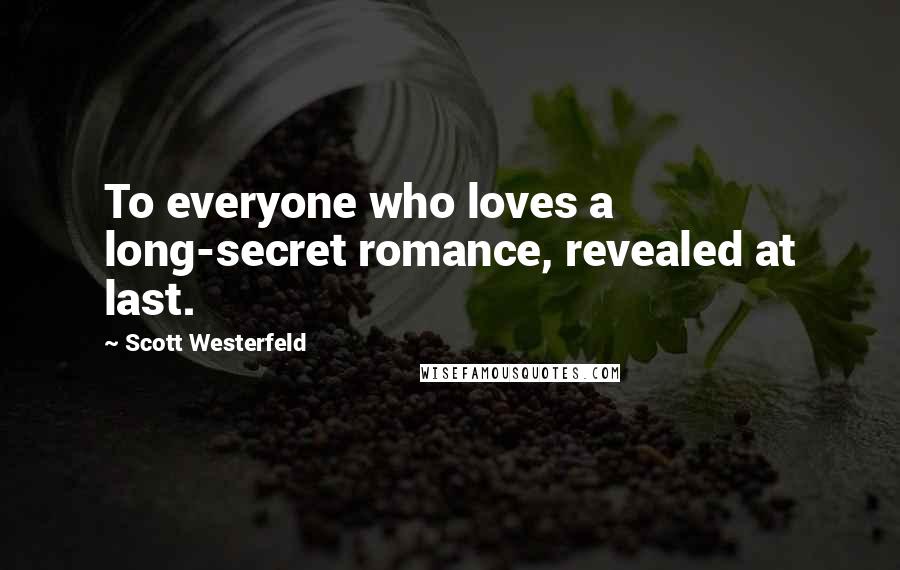 Scott Westerfeld quotes: To everyone who loves a long-secret romance, revealed at last.