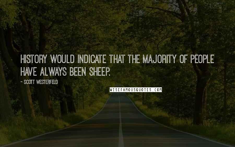 Scott Westerfeld quotes: History would indicate that the majority of people have always been sheep.