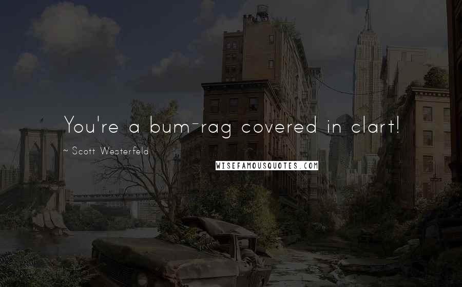 Scott Westerfeld quotes: You're a bum-rag covered in clart!