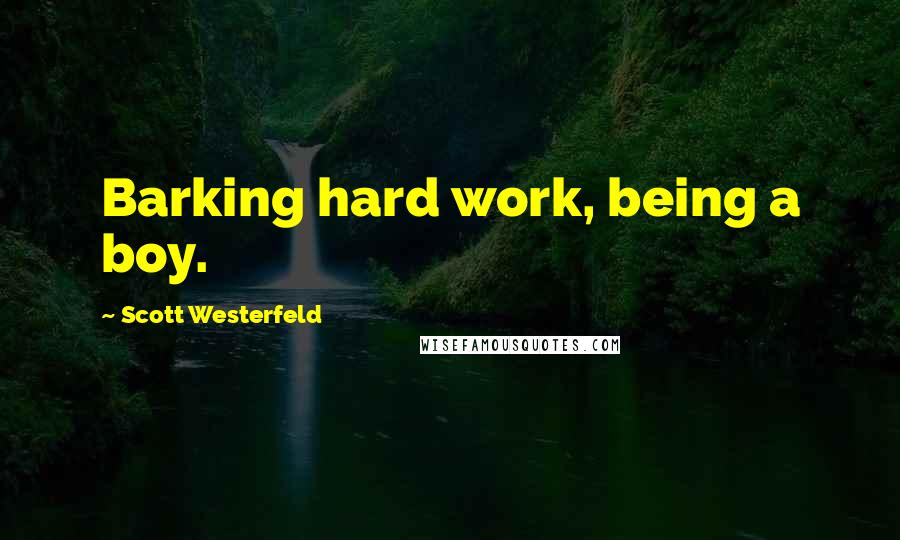Scott Westerfeld quotes: Barking hard work, being a boy.