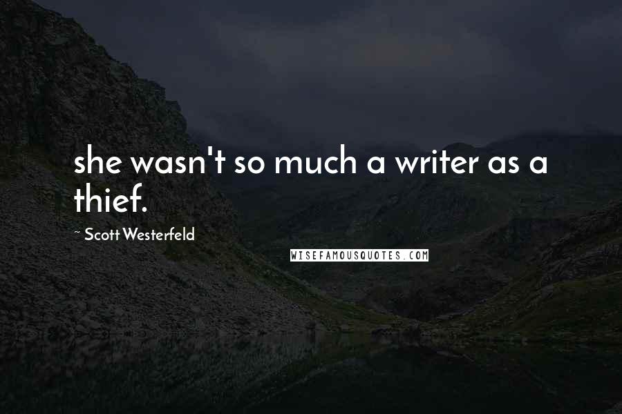 Scott Westerfeld quotes: she wasn't so much a writer as a thief.