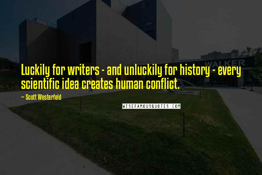 Scott Westerfeld quotes: Luckily for writers - and unluckily for history - every scientific idea creates human conflict.